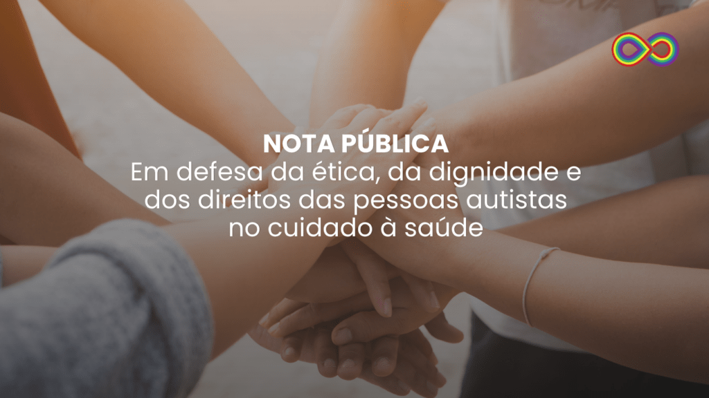 NOTA PÚBLICA: Em defesa da ética, da dignidade e dos direitos das pessoas autistas no cuidado à saúde